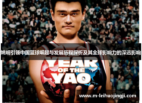 姚明引领中国篮球崛起与发展历程探析及其全球影响力的深远影响