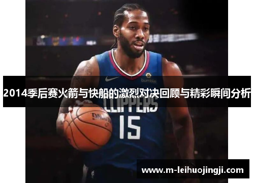2014季后赛火箭与快船的激烈对决回顾与精彩瞬间分析