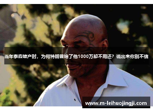 当年泰森破产时，为何特朗普给了他1000万却不用还？说出来你别不信